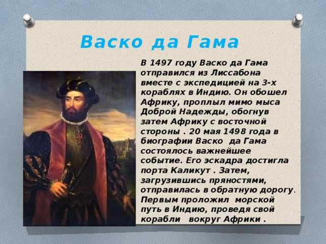 Васко да Гама - португальский мореплаватель, открывший для европейцев путь в Индию, этим самым оказал серьезное влияние на дальнейший ход истории