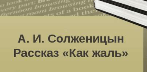 О чем произведение как жаль. анализ произведения как жаль солженицына. несколько интересных сочинений