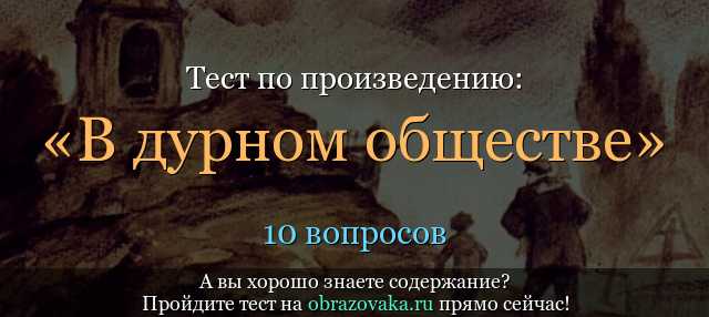 Всего 20 тестовых вопросов по произведению ВГ Короленко В дурном обществе с ответами Тесты для подготовки к контрольным и зачётным работам в школе по литературе